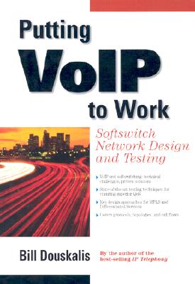 Putting Voip to Work: Softswitch Network Design and Testing: Softswitch Network Design and Testing - Douskalis, Bill