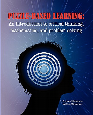 Puzzle-based Learning: Introduction to critical thinking, mathematics, and problem solving - Michalewicz, Z, and Michalewicz, M