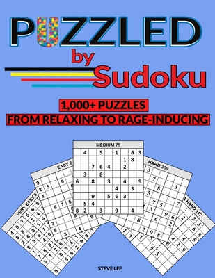 Puzzled by Sudoku: 1,000+ Puzzles From Relaxing to RAGE-INDUCING - Lee, Steve
