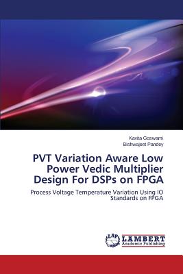 PVT Variation Aware Low Power Vedic Multiplier Design For DSPs on FPGA - Goswami Kavita, and Pandey Bishwajeet