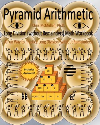 Pyramid Arithmetic Long Division (without Remainders) Math Workbook: A Fun Way to Practice Long Division (without Remainders) - McMullen Ph D, Chris