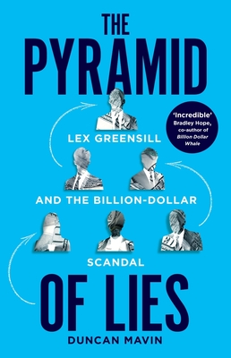 Pyramid of Lies: Lex Greensill and the Billion-Dollar Scandal - Mavin, Duncan