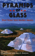 Pyramids of Glass: Short Fiction from Modern Mexico - Bowen, David (Editor), and Ascencio, Juan A (Editor), and Peden, Margaret Sayers, Prof. (Translated by)