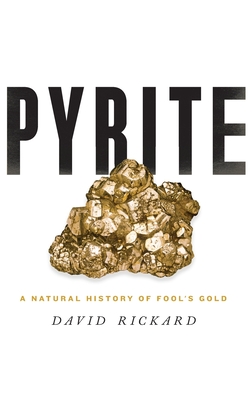 Pyrite: A Natural History of Fool's Gold - Rickard, David