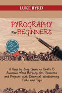 Pyrography for Beginners: A Step by Step Guide to Craft 15 Awesome Wood Burning Art, Patterns and Projects with Essential Woodburning Tools and Tips Wood Burning Book for Kids and Adults
