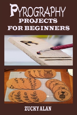 Pyrography Projects for Beginners: Complete Beginners Guide With Step By Step Instructions, Techniques, Exercises And Woodburning Patterns To Master The Beautiful Art Of How To Burn Wood With Tips On Tool Usage - Alan, Zucky