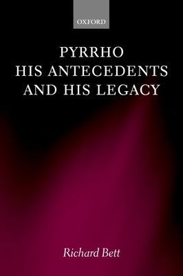 Pyrrho, His Antecedents, and His Legacy - Bett, Richard