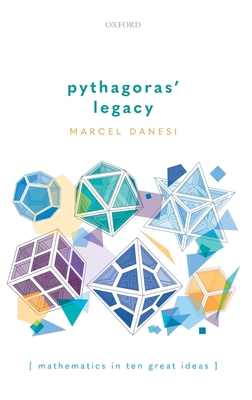 Pythagoras' Legacy: Mathematics in Ten Great Ideas - Danesi, Marcel