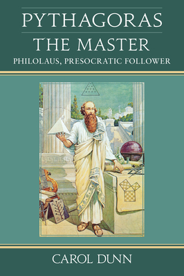 Pythagoras, the Master: Philolaus, Presocratic Follower - Dunn, Carol