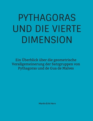 Pythagoras und die vierte Dimension: Ein ?berblick ?ber die geometrische Verallgemeinerung der Satzgruppen von Pythagoras und de Gua de Malves - Horn, Martin Erik