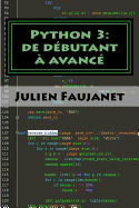 Python 3: de Debutant a Avance: 3 Livres En 1: Bien Commencer Avec Python 3 / Python 3 Niveau Intermediaire / Python 3 Niveau Avance