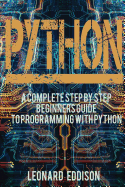Python: A Complete Step by Step Beginners Guide to Programming with Python