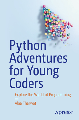 Python Adventures for Young Coders: Explore the World of Programming - Tharwat, Alaa