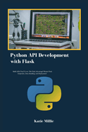 Python API Development with Flask: Build APIs They'll Love: The Flask Advantage! Master Flask Endpoints, Data Handling, and Deployment!
