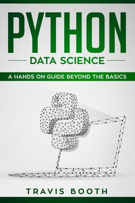 Python Data Science: A Hands-on Guide Beyond the Basics - Booth, Travis