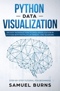 Python Data Visualization: An Easy Introduction to Data Visualization in Python with Matplotlip, Pandas, and Seaborn