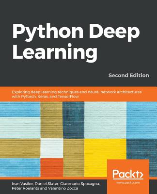 Python Deep Learning: Exploring deep learning techniques and neural network architectures with PyTorch, Keras, and TensorFlow, 2nd Edition - Vasilev, Ivan, and Slater, Daniel, and Spacagna, Gianmario