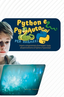 Python e PyAutoGui per ragazzi: Impara a programmare divertendoti: Guida all'apprendimento di Python e PyAutoGUI - Harding, Martin