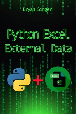 Python Excel External Data Sources: Integrate and Analyze Data from Any Source Seamlessly - Singer, Bryan