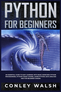 Python for Beginners: An Essential Guide to Easy Learning with Basic Exercises: Python Programming, Python Crash Course, Learn Python, Data Analysis and for Beginner Hakers