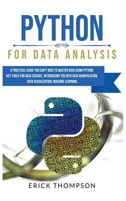 Python for Data Analysis: A Practical Guide you Can't Miss to Master Data Using Python. Key Tools for Data Science, Introducing you into Data Manipulation, Data Visualization, Machine Learning - Thompson, Erick