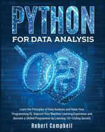 Python for Data Analysis: Learn the Principles of Data Analysis and Raise Your Programming Iq. Improve Your Machine Learning Experience and Become a Skilled Programmer by Learning 10+ Coding Secrets