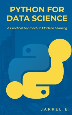 Python for Data Science: A Practical Approach to Machine Learning - E, Jarrel