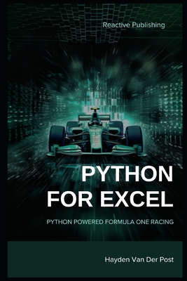 Python for Excel: Python Powered Formula One racing: Python for Advanced Excel Users - Van Der Post, Hayden