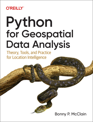 Python for Geospatial Data Analysis: Theory, Tools, and Practice for Location Intelligence - McClain, Bonny P.