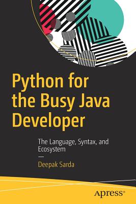 Python for the Busy Java Developer: The Language, Syntax, and Ecosystem - Sarda, Deepak
