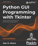 Python GUI Programming with Tkinter: Design and build functional and user-friendly GUI applications, 2nd Edition
