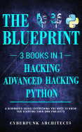 Python, Hacking & Advanced Hacking: 3 Books in 1: The Blueprint: Everything You Need to Know for Python Programming and Hacking!
