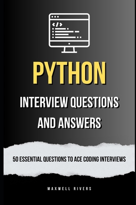 Python Interview Questions and Answers: 50 Essential Questions to Ace Coding Interviews - Rivers, Maxwell