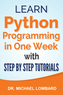 Python: Learn Python Programming in One Week with Step-by-Step Tutorials: Learn Python Programming in One Week with Step-by-Step Tutorials