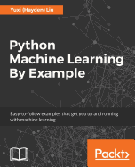 Python Machine Learning By Example: The easiest way to get into machine learning