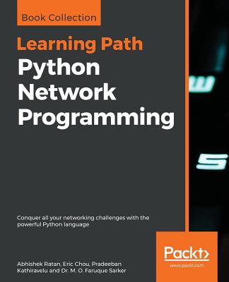 Python Network Programming: Conquer all your networking challenges with the powerful Python language - Ratan, Abhishek, and Chou, Eric, and Kathiravelu, Pradeeban