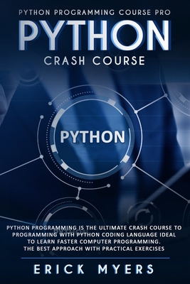 Python Progamming Course Pro: Python Progamming is the Ultimate Crash Course to Programming Python Coding Language. Ideal To Learn Faster Computer Programming. The Besth Approach with Practical Exsercises Is The Python Crash Course - Myers, Erick