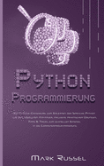 Python Programmierung: Ein 7-Tage-Crashkurs zum Erlernen der Sprache Python fr den absoluten Anfnger, inklusive praktischer bungen, Tipps & Tricks zum schnellen Einstieg in die Computerprogrammierung