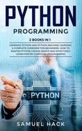Python Programming: 2 Books in 1: Learning Python and Python Machine Learning. A Complete Overview for Beginners. How to Master Python Coding Basics and Effectively Learn Faster Computer Programming