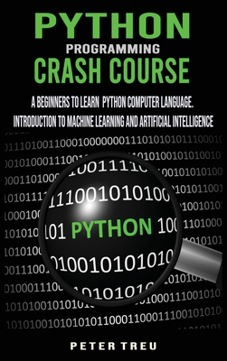 Python Programming Crash Course: A Beginners to Learn Python Computer Language .Introduction to Machine Learning and Artificial Intelligence - Treu, Peter