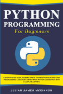 Python Programming for Beginners: A Step-by-Step Guide to Learn one of the Most Popular and Easy Programming Languages. Learn Basic Python Coding Fast with Examples and Tips