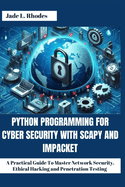 Python Programming For Cyber Security With Scapy and Impacket: A Practical Guide To Master Network Security, Ethical Hacking and Penetration Testing