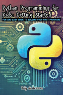 Python Programming for Kids: Fun and Easy Guide to Building Your First Programs