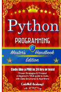 Python: Programming, Master's Handbook; A TRUE Beginner's Guide! Problem Solving, Code, Data Science, Data Structures & Algorithms (Code like a PRO in 24 hrs or less!)