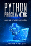 Python Programming: The Advanced Guide to Learn Python Step by Step. A Faster way to Learn Py Language.