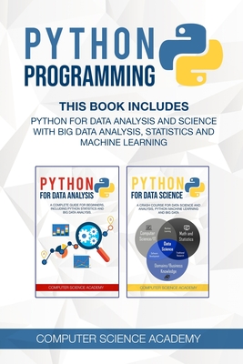 Python Programming: This Book Includes: Python for Data Analysis and Science with Big Data Analysis, Statistics and Machine Learning. - Computer Science Academy