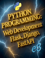 Python Programming: Web Development, Flask, Django, FastAPI