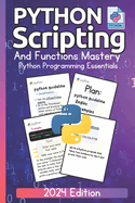 Python Scripting and Functions Mastery Python Programming Essentials (2024 Edition): A Beginner's Guide to Data Types and Practical Coding