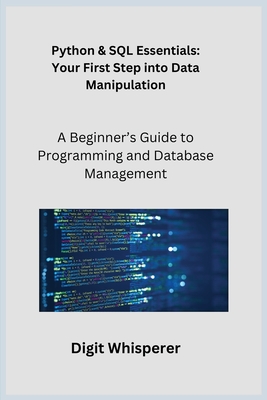 Python & SQL Essentials: A Beginner's Guide to Programming and Database Management - Wizard, Sqlpy, and Whisperer, Digit