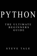 Python: The Ultimate Beginners Guide: Start Coding Today
